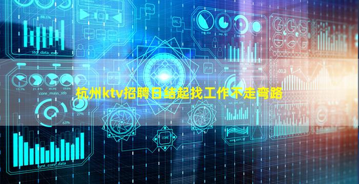 杭州ktv招聘日结起找工作不走弯路